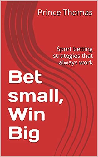 Bet Small, Win BIG .
